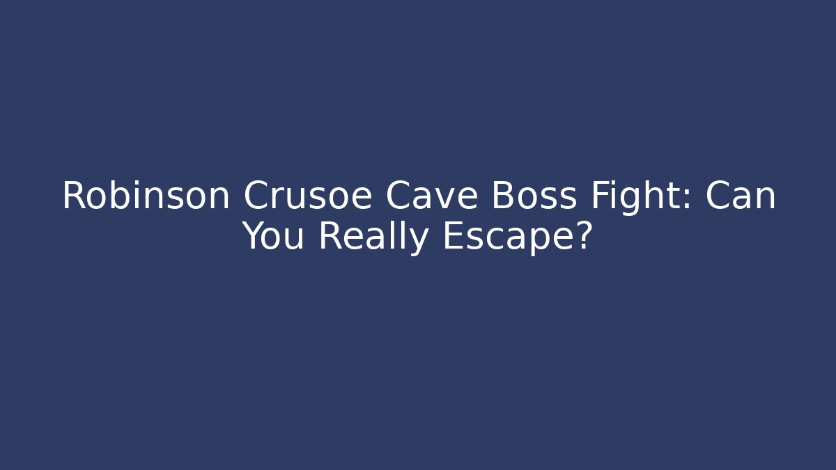 Robinson Crusoe Cave Boss Fight: Can You Really Escape? - Felix Cat Insurance