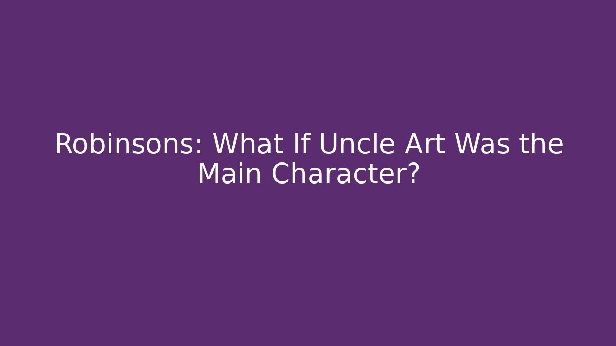 Robinsons: What If Uncle Art Was the Main Character?