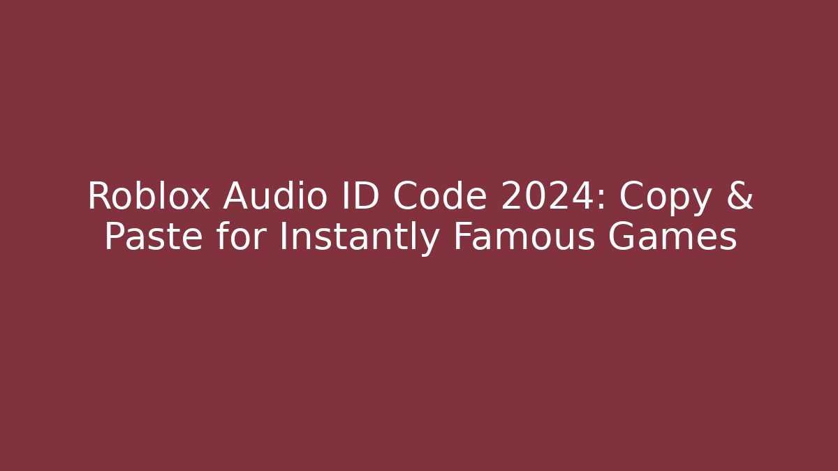 Roblox Audio ID Code 2024: Copy & Paste for Instantly Famous Games