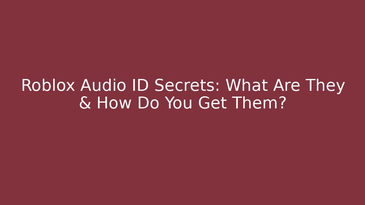 Roblox Audio ID Secrets: What Are They & How Do You Get Them?
