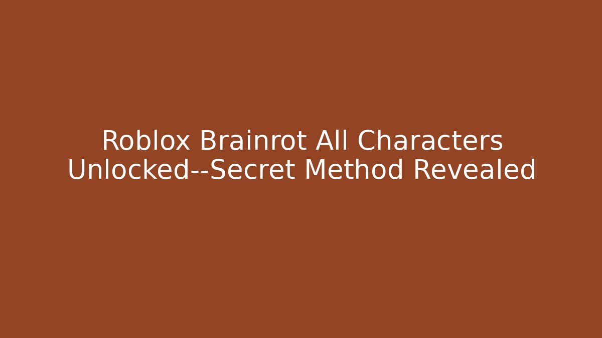 Roblox Brainrot All Characters Unlocked—Secret Method Revealed