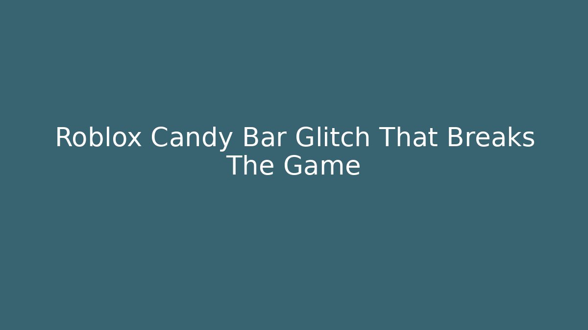Roblox Candy Bar Glitch That Breaks The Game