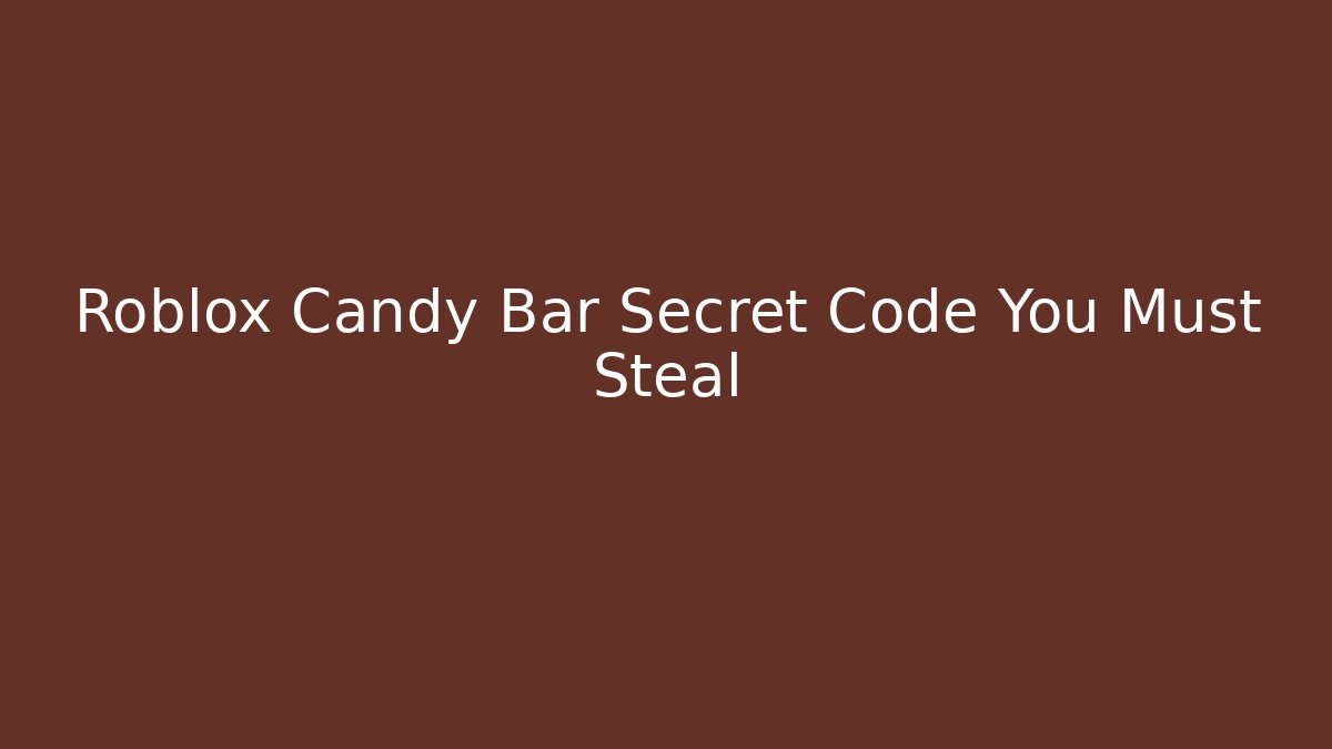 Roblox Candy Bar Secret Code You Must Steal
