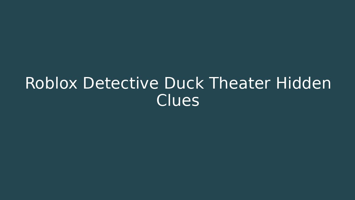 Roblox Detective Duck Theater Hidden Clues