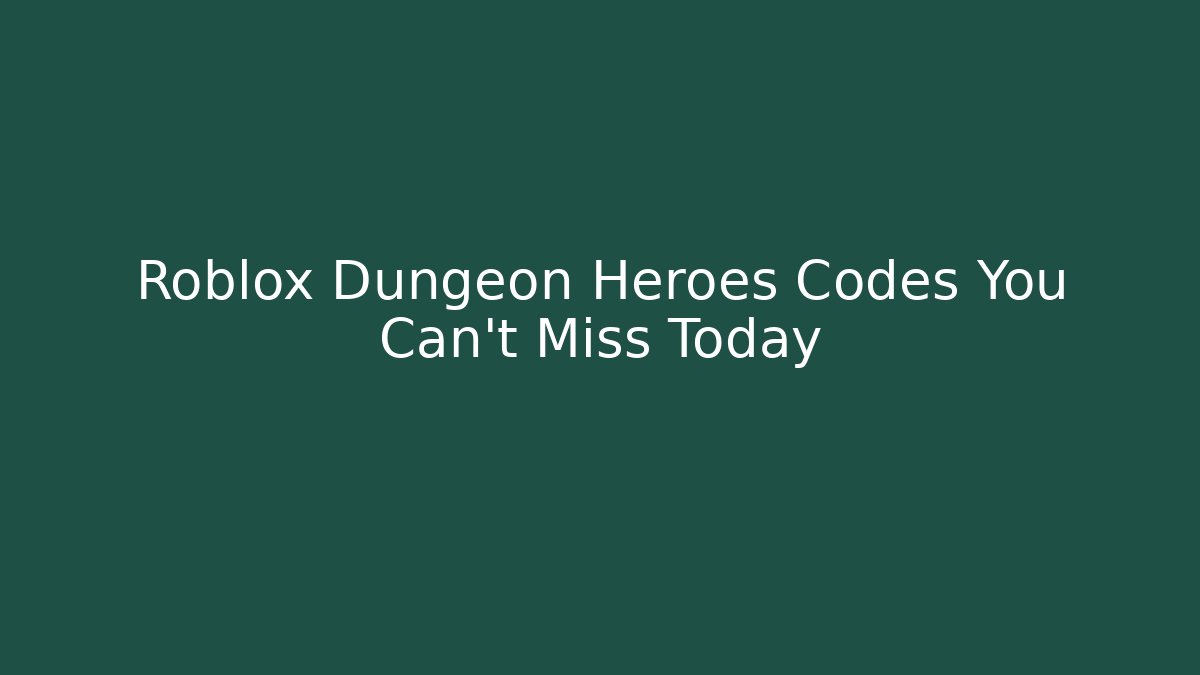 Roblox Dungeon Heroes Codes You Can't Miss Today