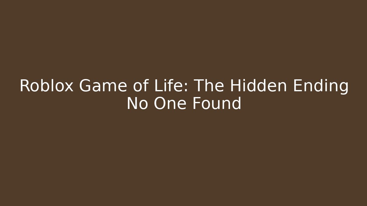 Roblox Game of Life: The Hidden Ending No One Found
