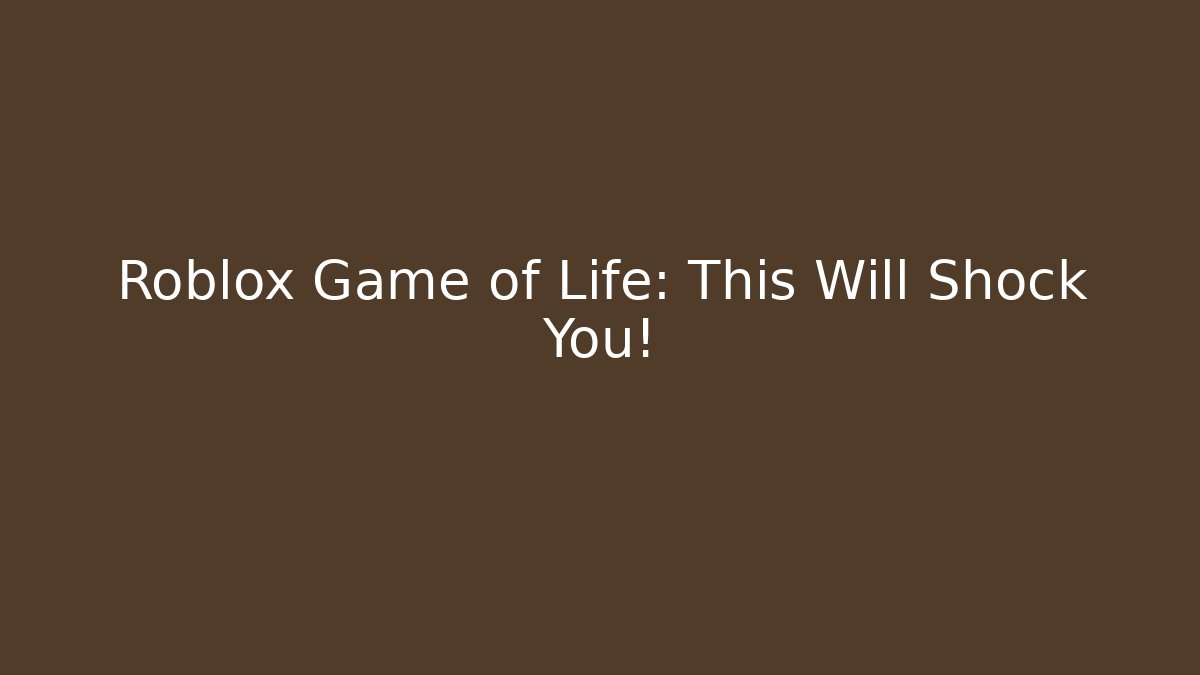 Roblox Game of Life: This Will Shock You!