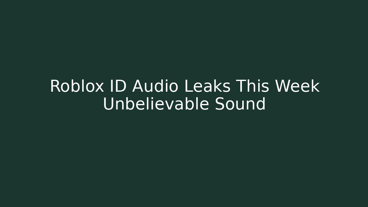 Roblox ID Audio Leaks This Week Unbelievable Sound