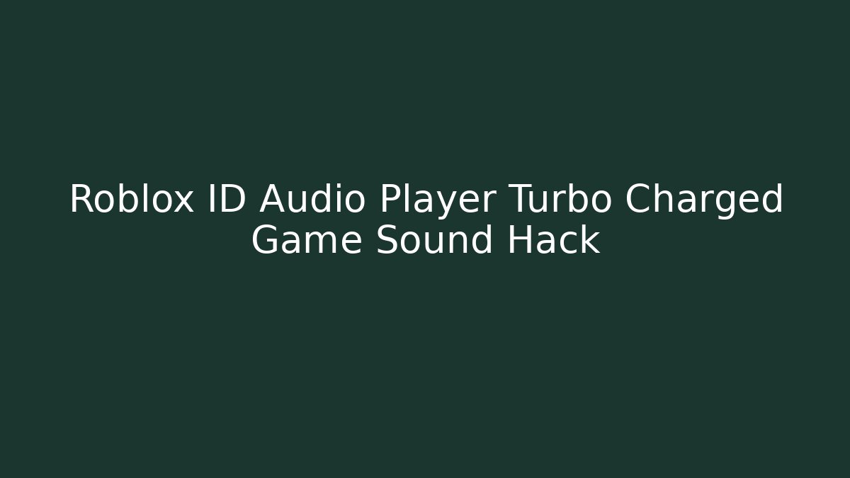 Roblox ID Audio Player Turbo Charged Game Sound Hack