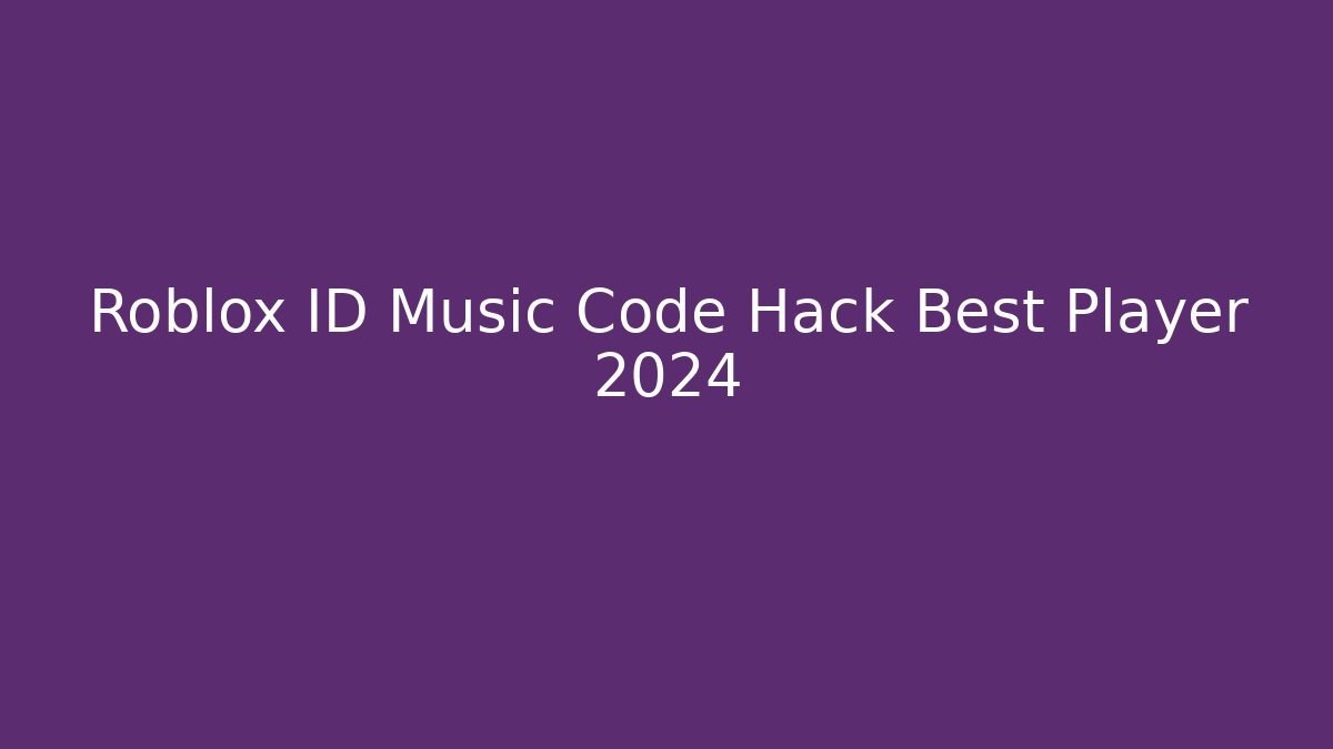 Roblox ID Music Code Hack Best Player 2024
