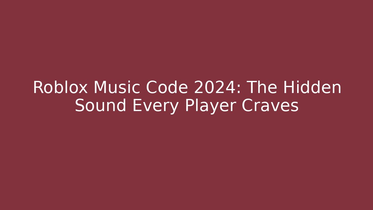 Roblox Music Code 2024: The Hidden Sound Every Player Craves