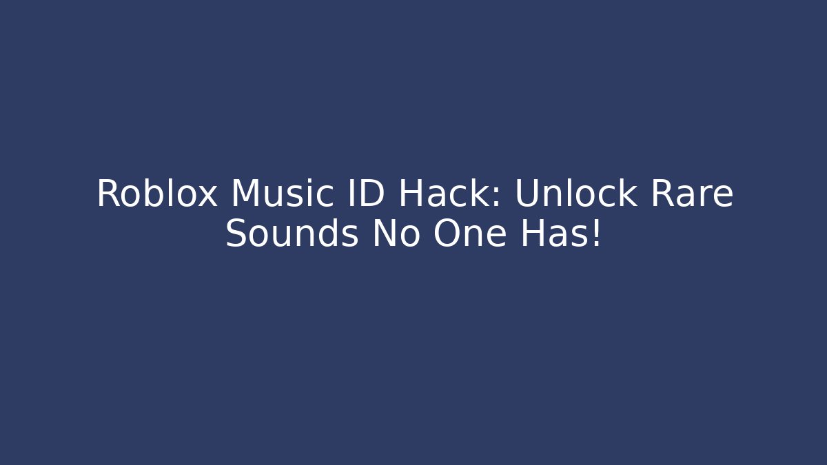 Roblox Music ID Hack: Unlock Rare Sounds No One Has!