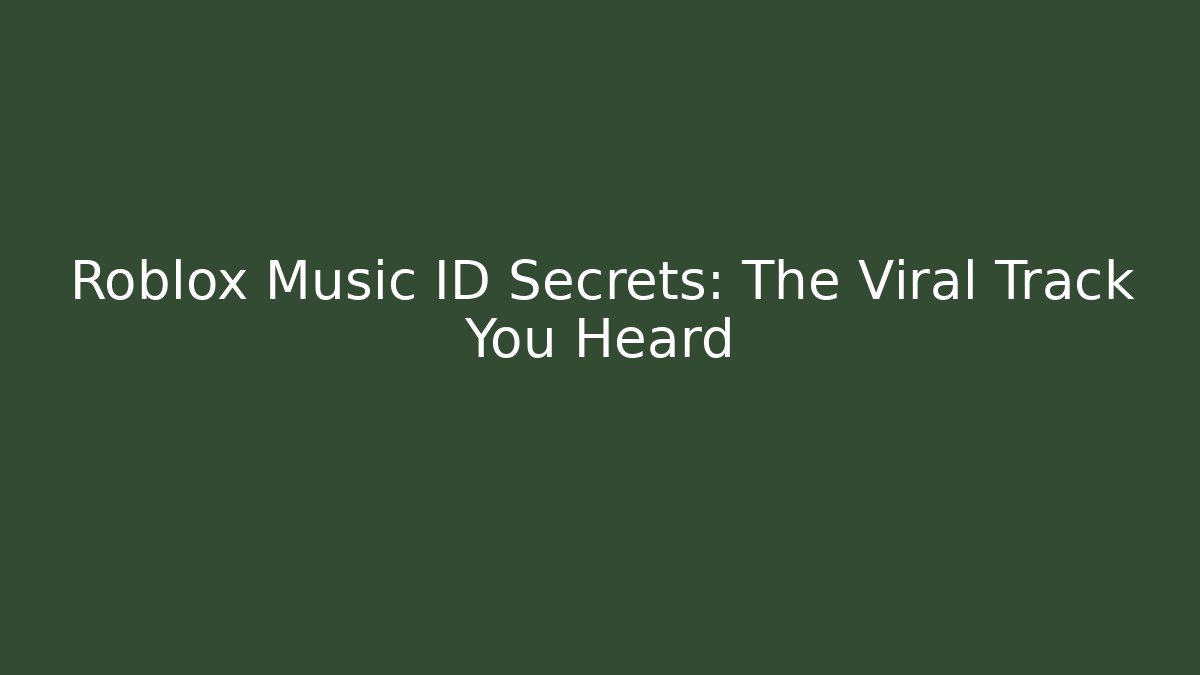 Roblox Music ID Secrets: The Viral Track You Heard