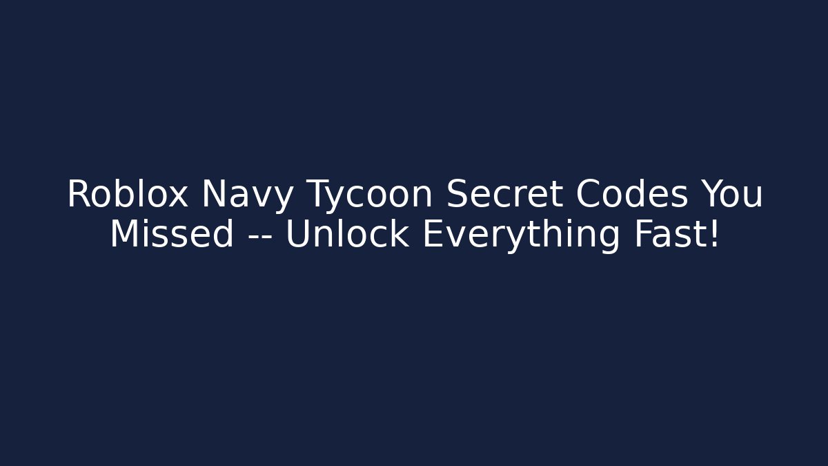 Roblox Navy Tycoon Secret Codes You Missed — Unlock Everything Fast!