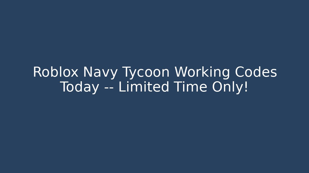 Roblox Navy Tycoon Working Codes Today — Limited Time Only!