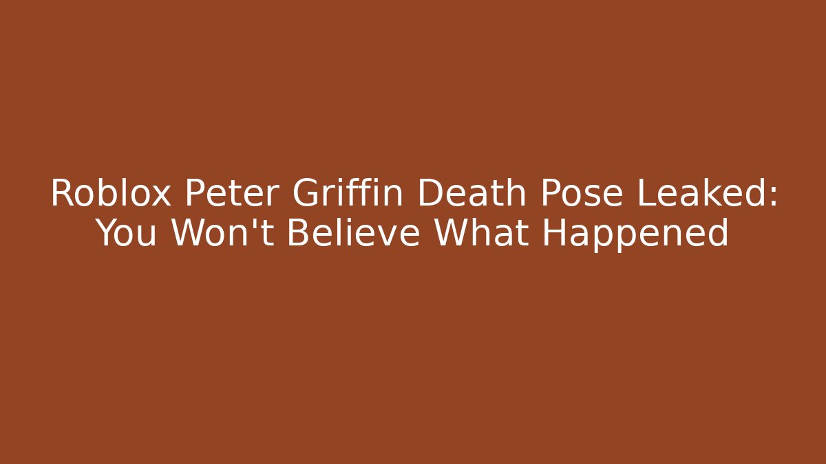 Roblox Peter Griffin Death Pose Leaked: You Won't Believe What Happened