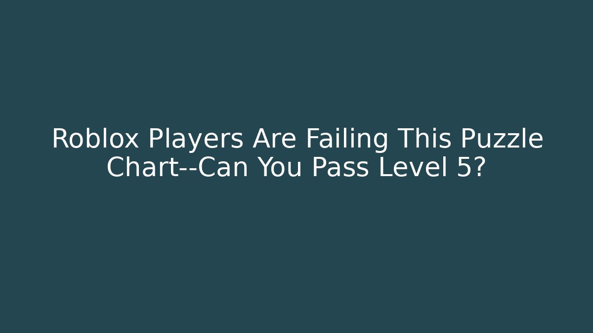 Roblox Players Are Failing This Puzzle Chart—Can You Pass Level 5?