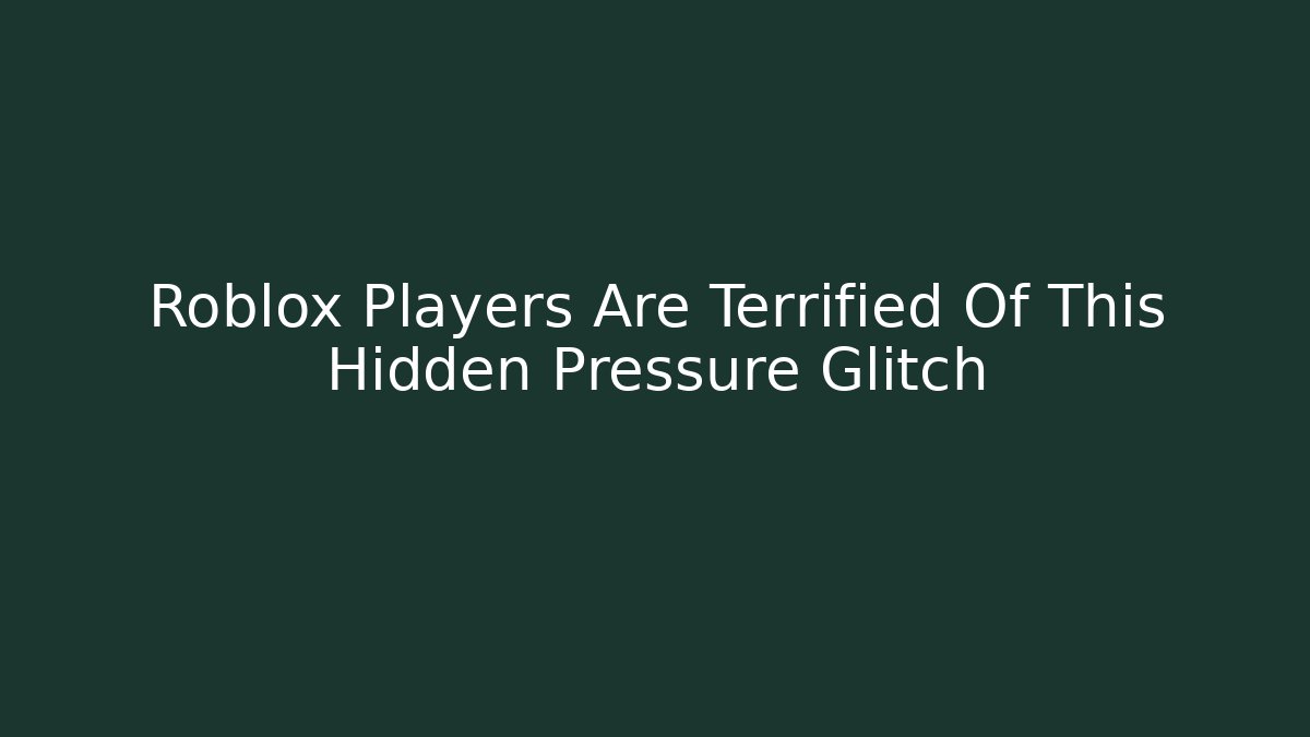 Roblox Players Are Terrified Of This Hidden Pressure Glitch