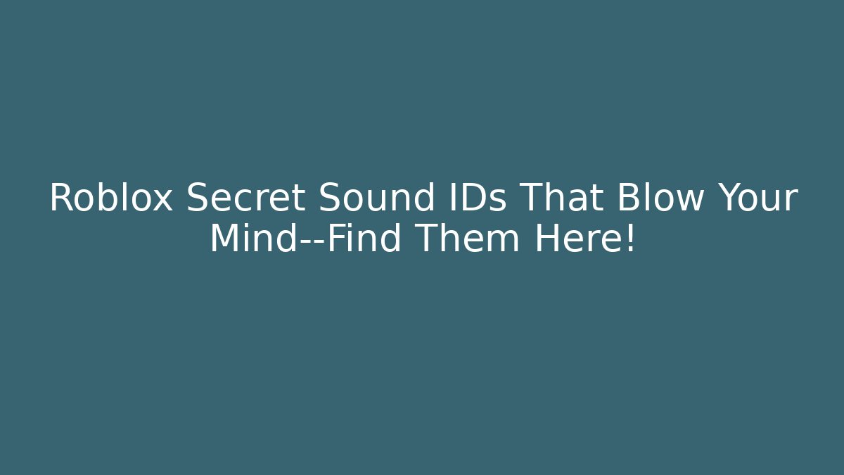 Roblox Secret Sound IDs That Blow Your Mind—Find Them Here!