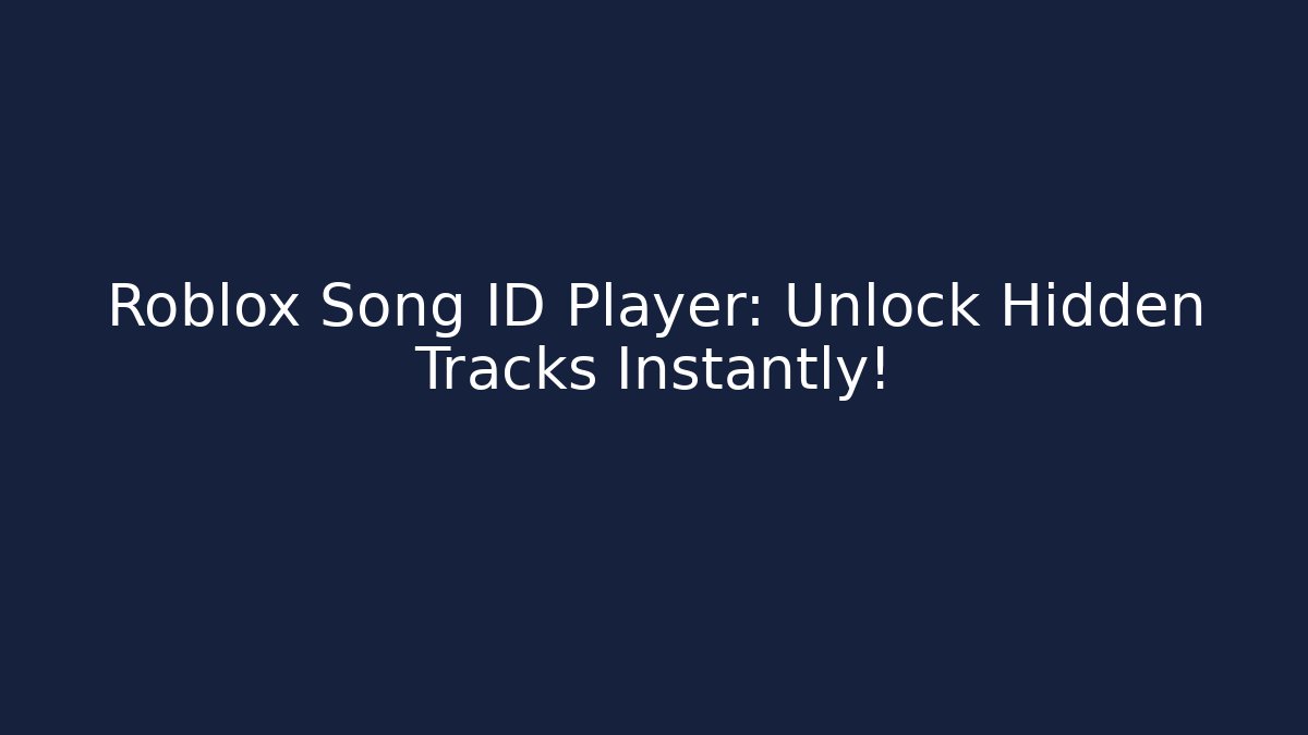 Roblox Song ID Player: Unlock Hidden Tracks Instantly!