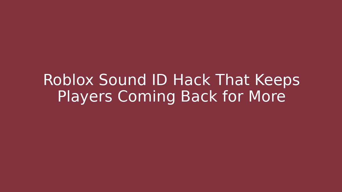 Roblox Sound ID Hack That Keeps Players Coming Back for More - Felix Cat Insurance