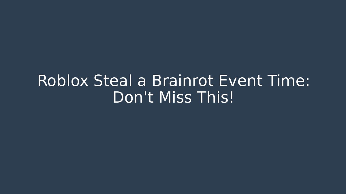 Roblox Steal a Brainrot Event Time: Don't Miss This!