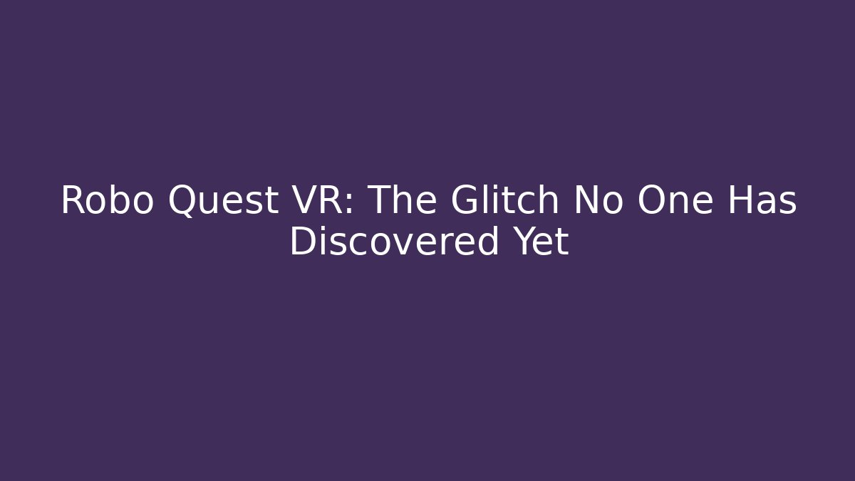 Robo Quest VR: The Glitch No One Has Discovered Yet - Felix Cat Insurance