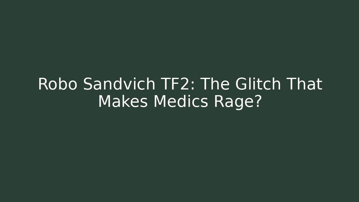Robo Sandvich TF2: The Glitch That Makes Medics Rage?