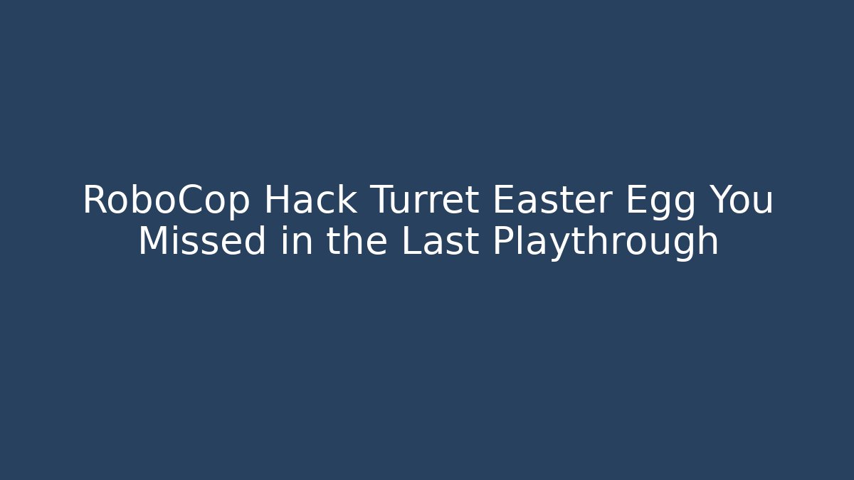 RoboCop Hack Turret Easter Egg You Missed in the Last Playthrough