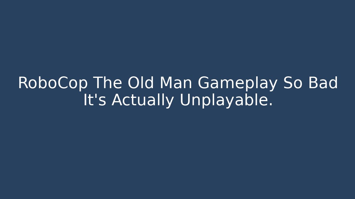 RoboCop The Old Man Gameplay So Bad It's Actually Unplayable.