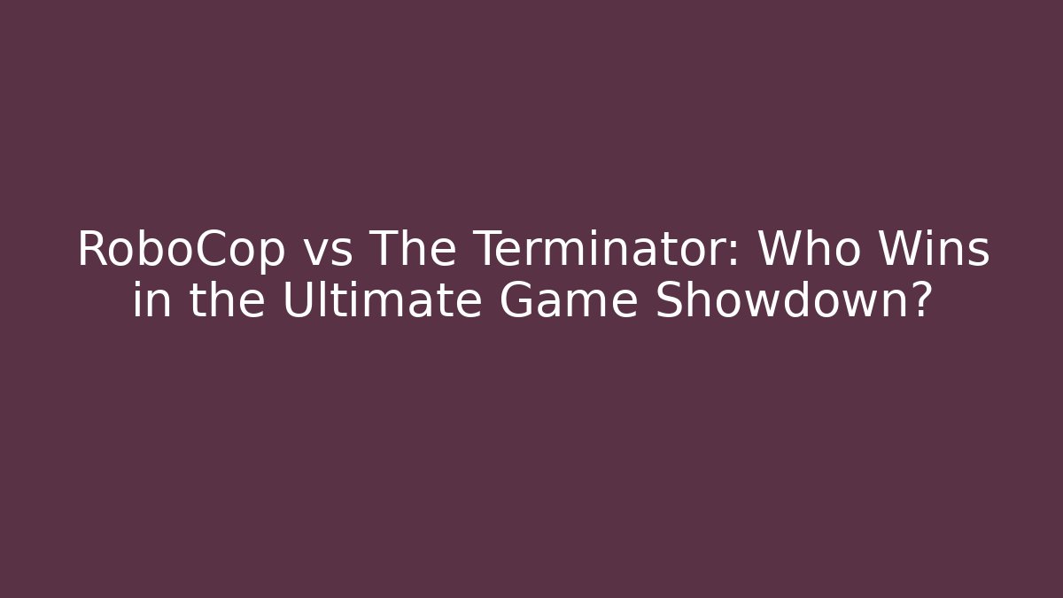 RoboCop vs The Terminator: Who Wins in the Ultimate Game Showdown?