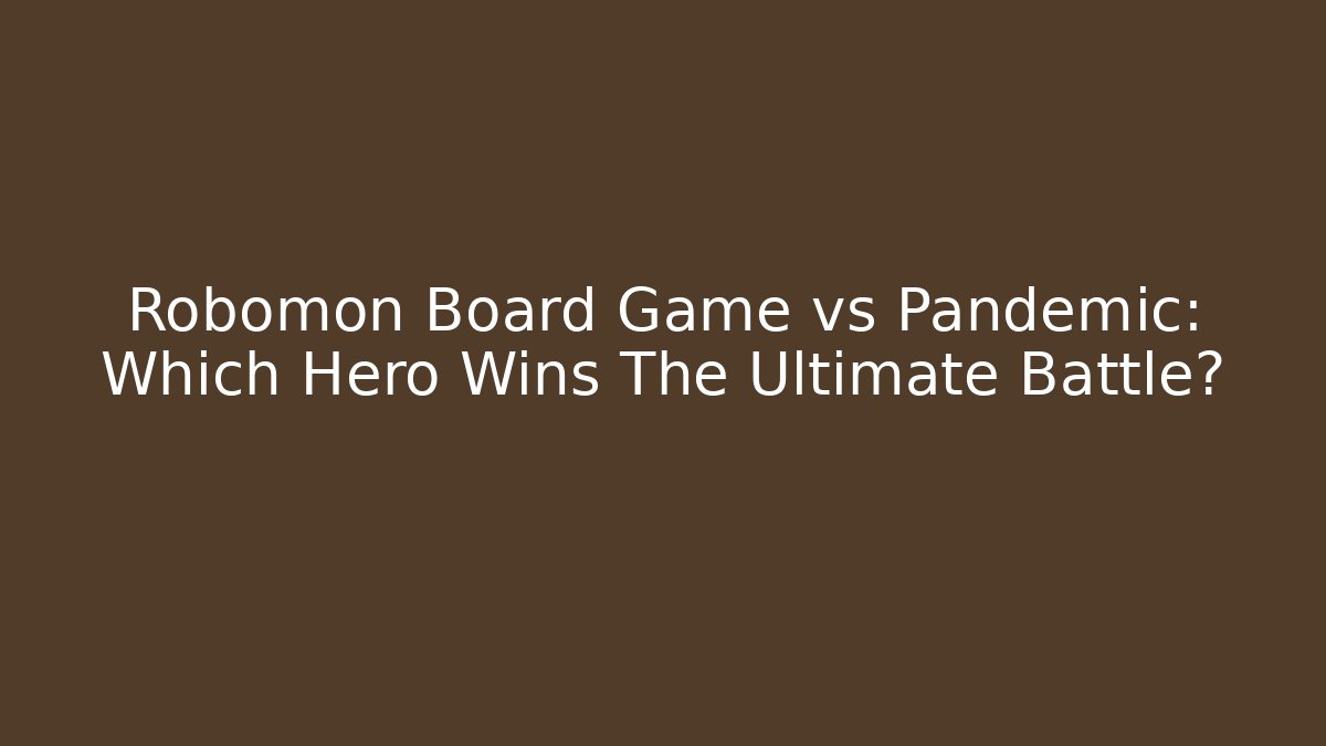 Robomon Board Game vs Pandemic: Which Hero Wins The Ultimate Battle?