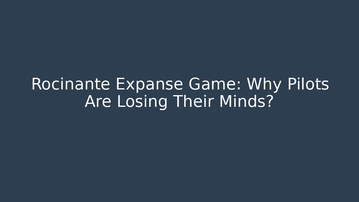 Rocinante Expanse Game: Why Pilots Are Losing Their Minds?