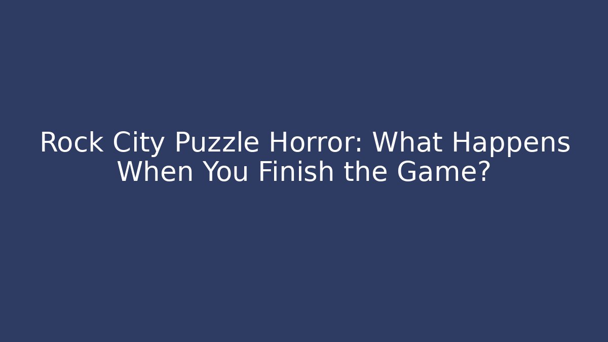 Rock City Puzzle Horror: What Happens When You Finish the Game?
