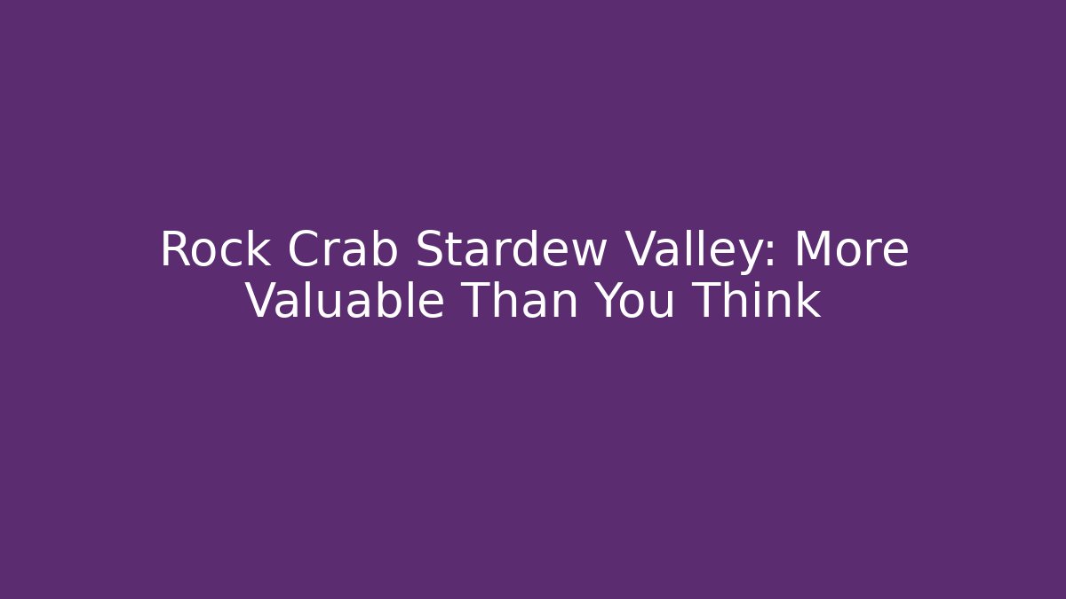 Rock Crab Stardew Valley: More Valuable Than You Think