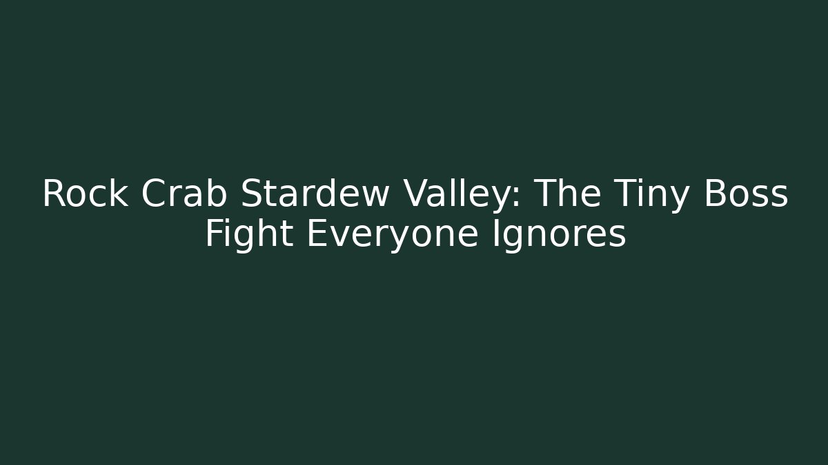 Rock Crab Stardew Valley: The Tiny Boss Fight Everyone Ignores