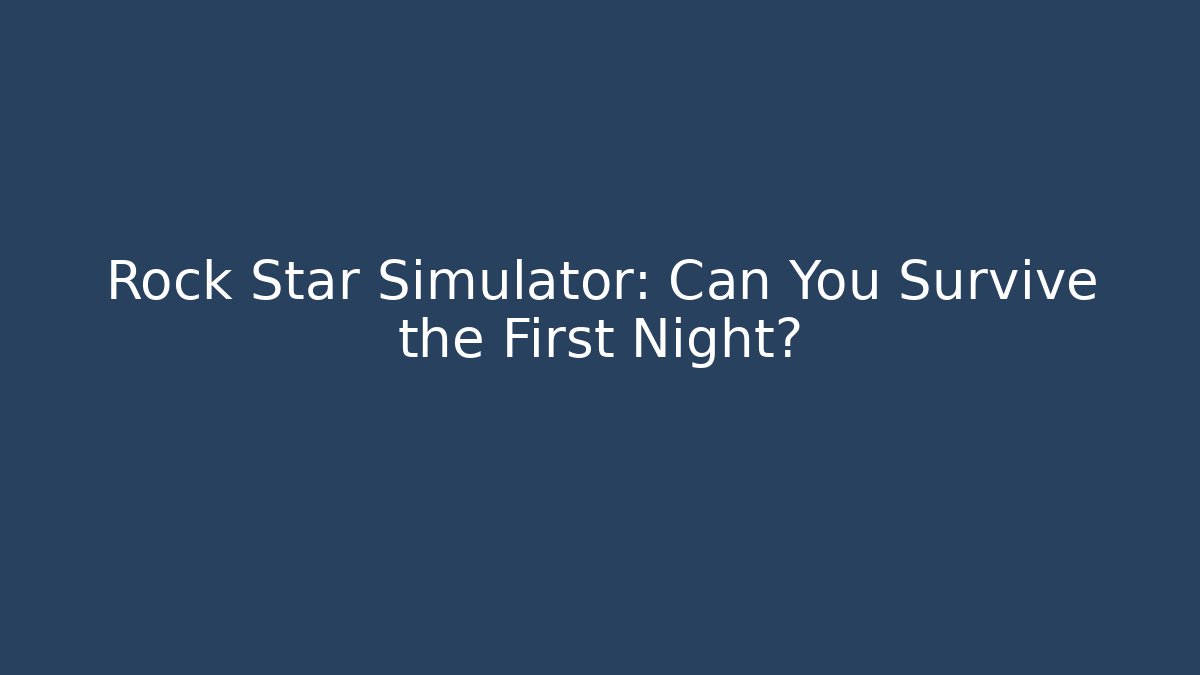 Rock Star Simulator: Can You Survive the First Night?