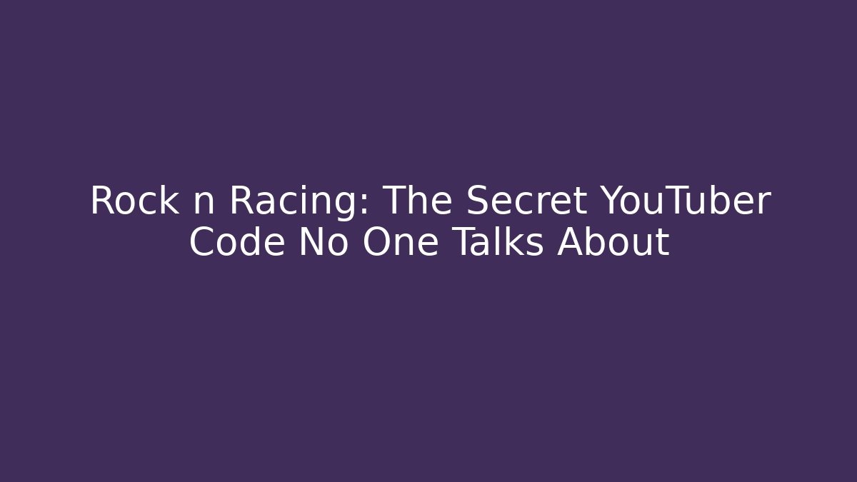 Rock n Racing: The Secret YouTuber Code No One Talks About