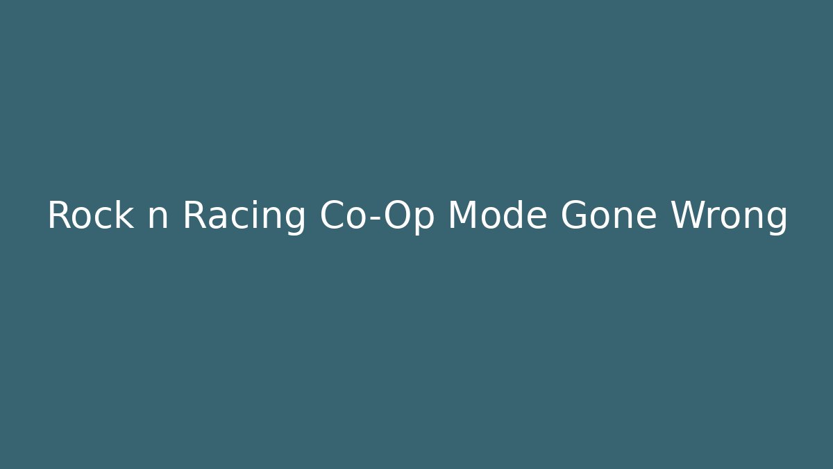Rock n Racing Co-Op Mode Gone Wrong