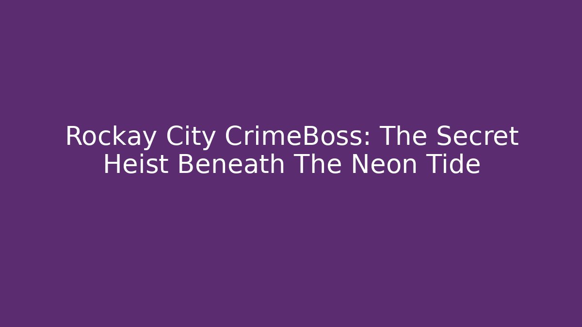 Rockay City CrimeBoss: The Secret Heist Beneath The Neon Tide