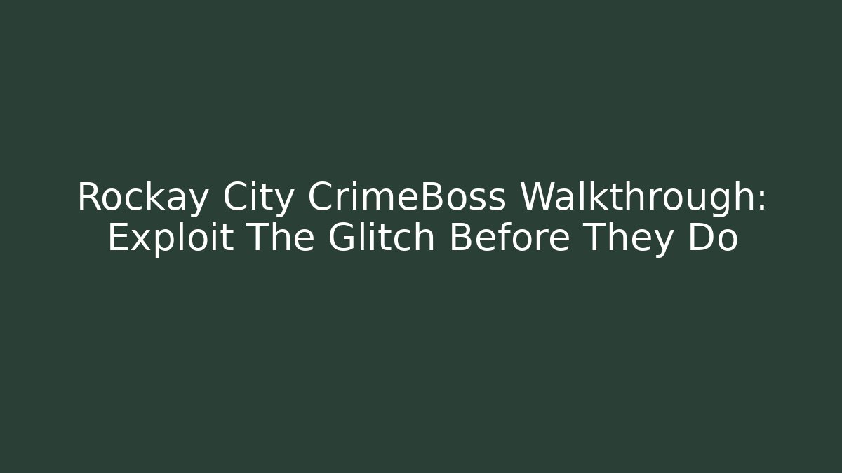 Rockay City CrimeBoss Walkthrough: Exploit The Glitch Before They Do