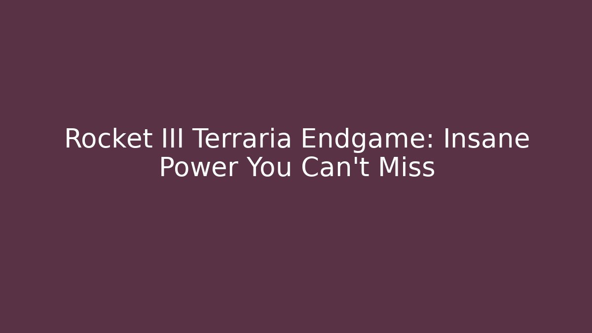 Rocket III Terraria Endgame: Insane Power You Can't Miss