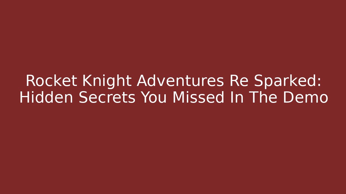 Rocket Knight Adventures Re Sparked: Hidden Secrets You Missed In The Demo