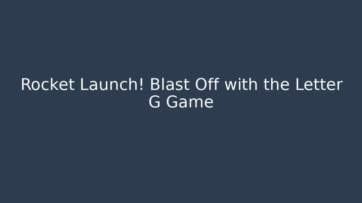 Rocket Launch! Blast Off with the Letter G Game