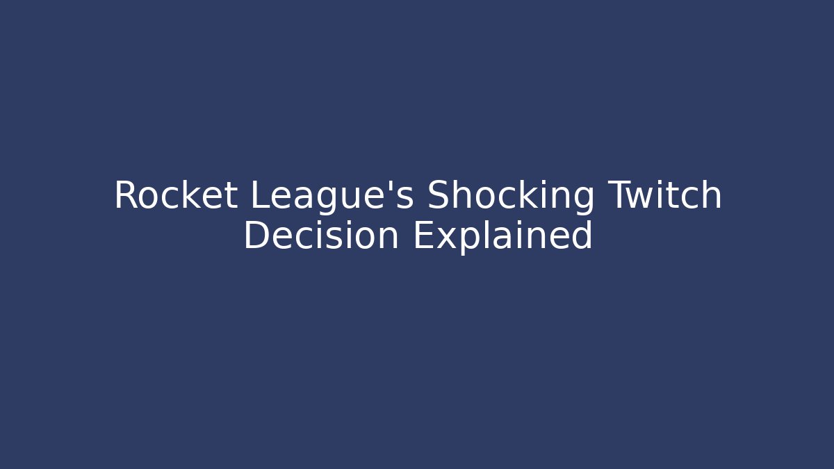 Rocket League's Shocking Twitch Decision Explained