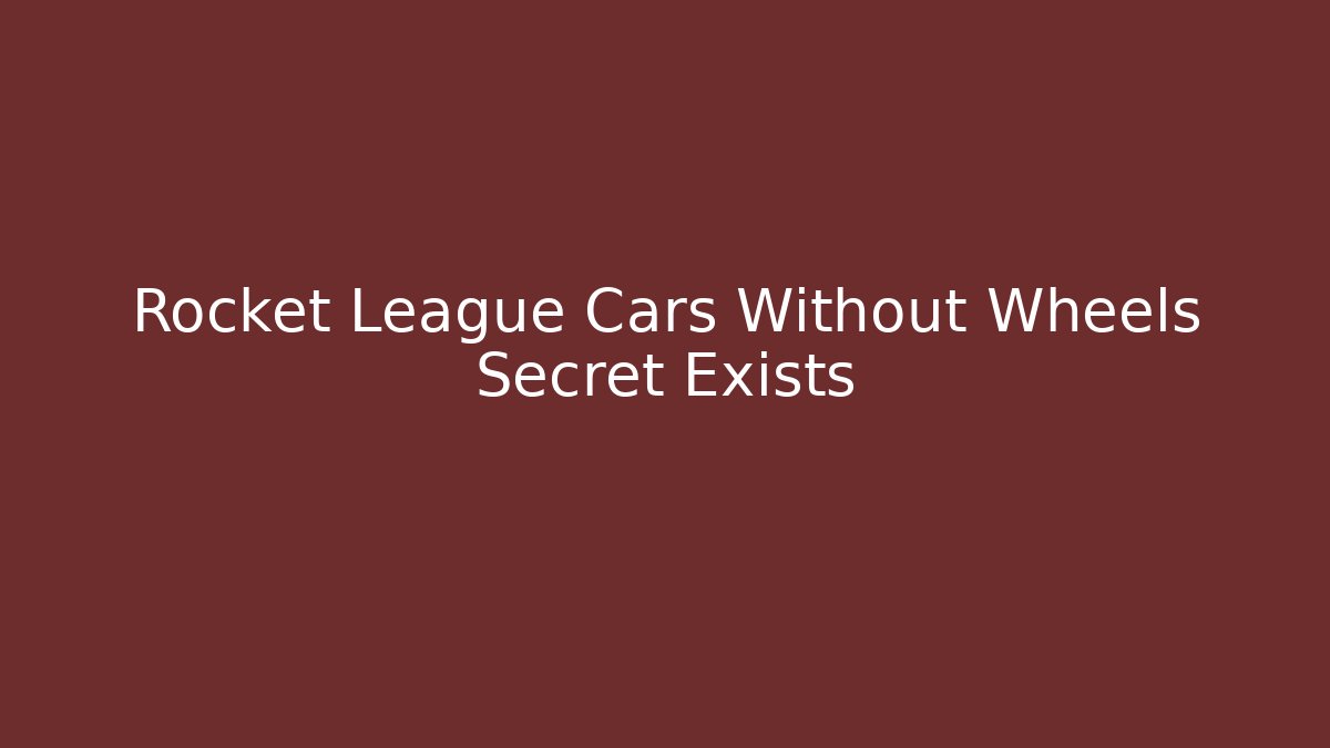 Rocket League Cars Without Wheels Secret Exists - Felix Cat Insurance