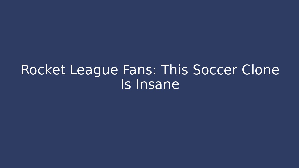 Rocket League Fans: This Soccer Clone Is Insane