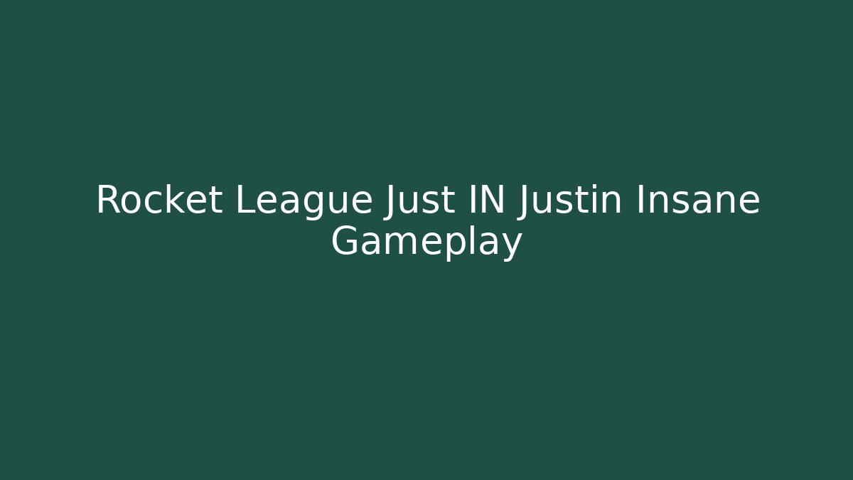 Rocket League Just IN Justin Insane Gameplay
