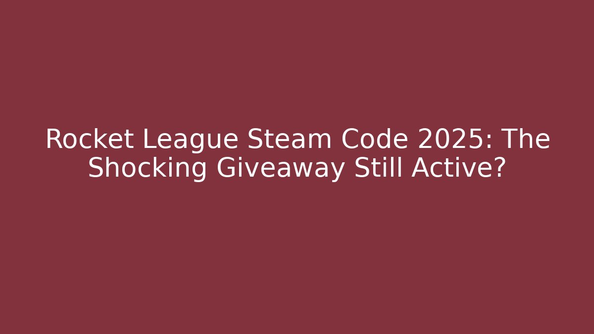Rocket League Steam Code 2025: The Shocking Giveaway Still Active?
