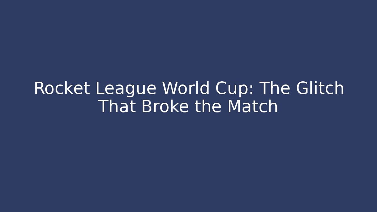 Rocket League World Cup: The Glitch That Broke the Match
